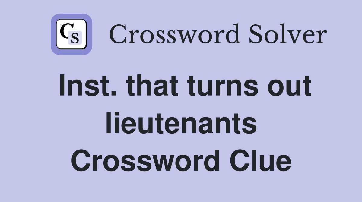 Inst. that turns out lieutenants Crossword Clue