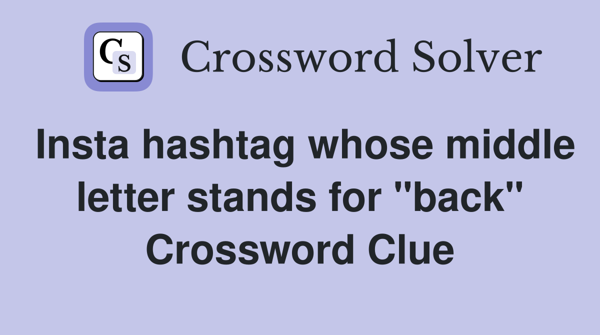 Insta hashtag whose middle letter stands for "back" Crossword Clue