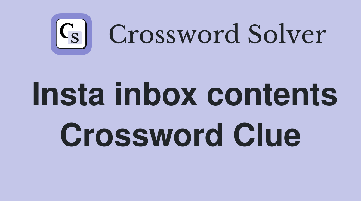 Insta inbox contents Crossword Clue