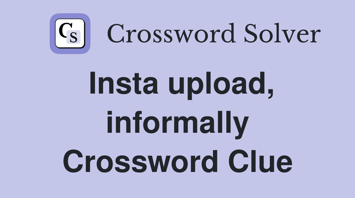 Insta upload, informally Crossword Clue