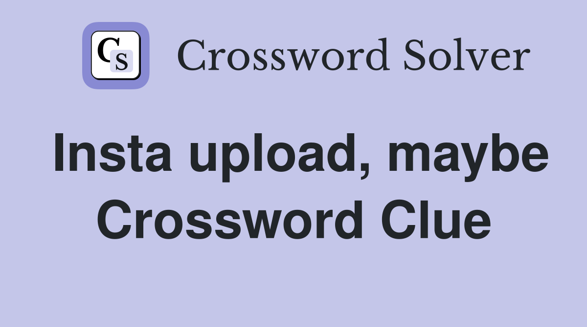 Insta upload, maybe Crossword Clue
