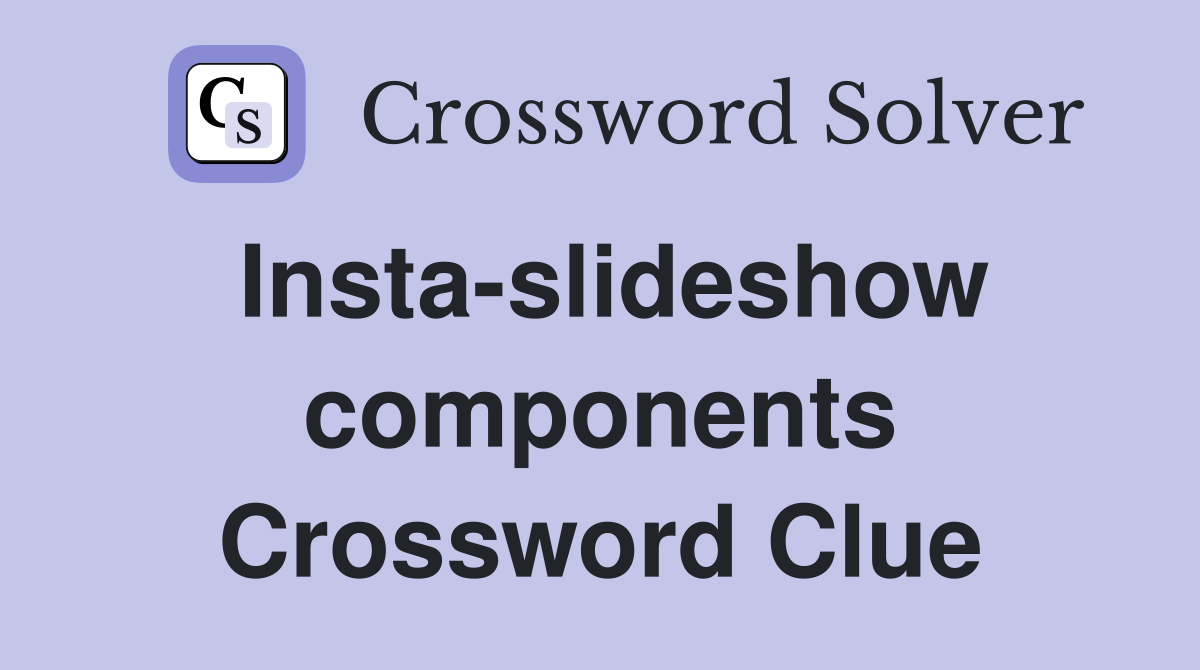 Insta-slideshow components Crossword Clue