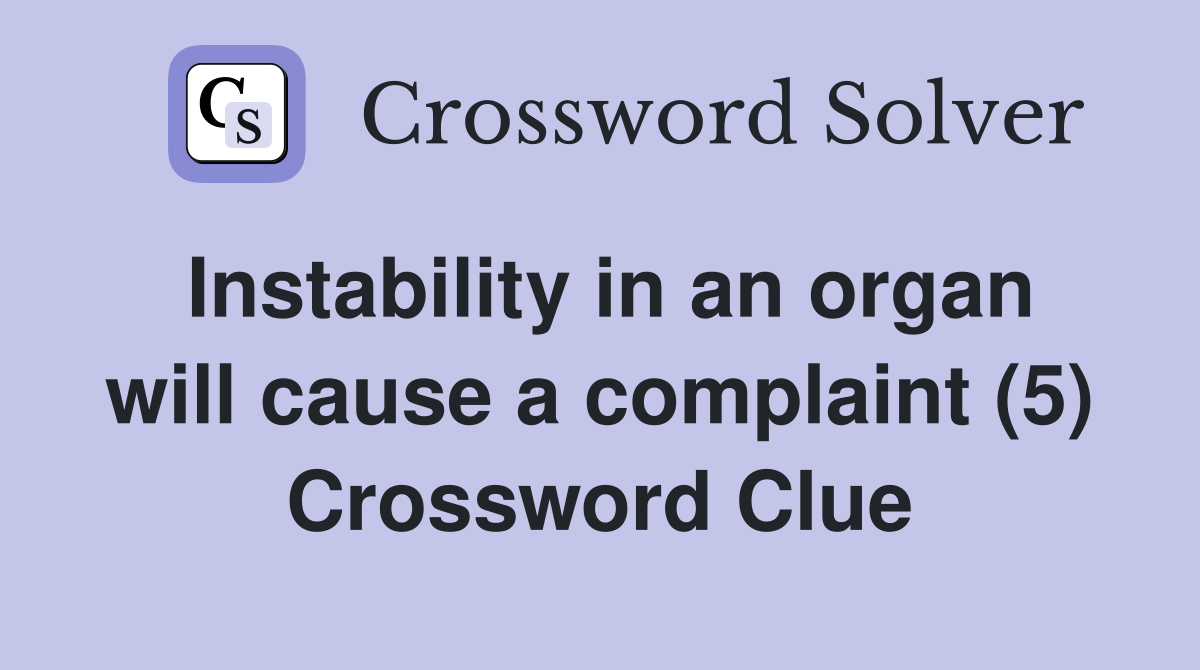 Instability in an organ will cause a complaint (5) Crossword Clue