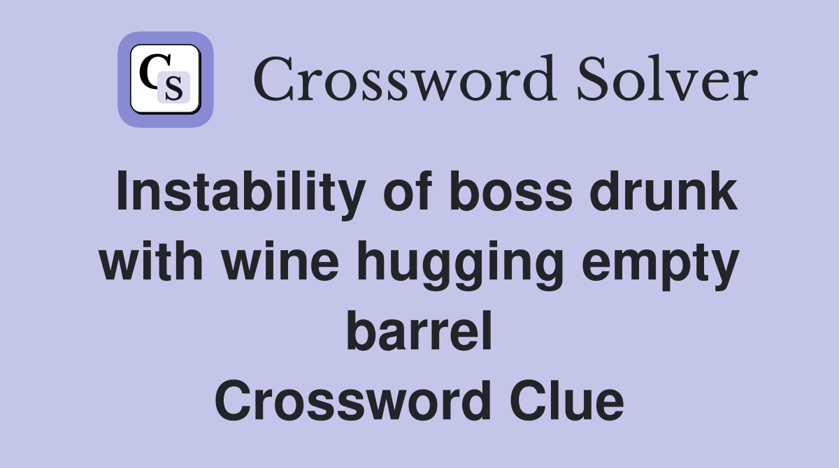 Instability of boss drunk with wine hugging empty barrel Crossword Clue