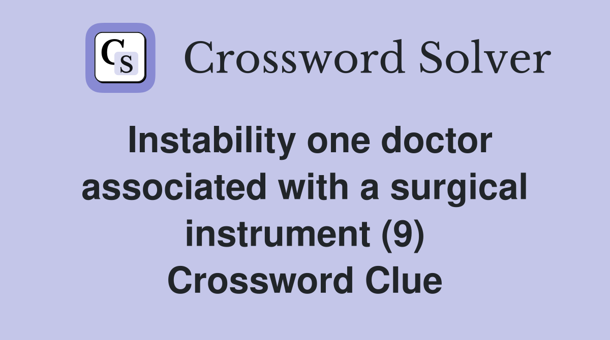Instability one doctor associated with a surgical instrument (9) Crossword Clue