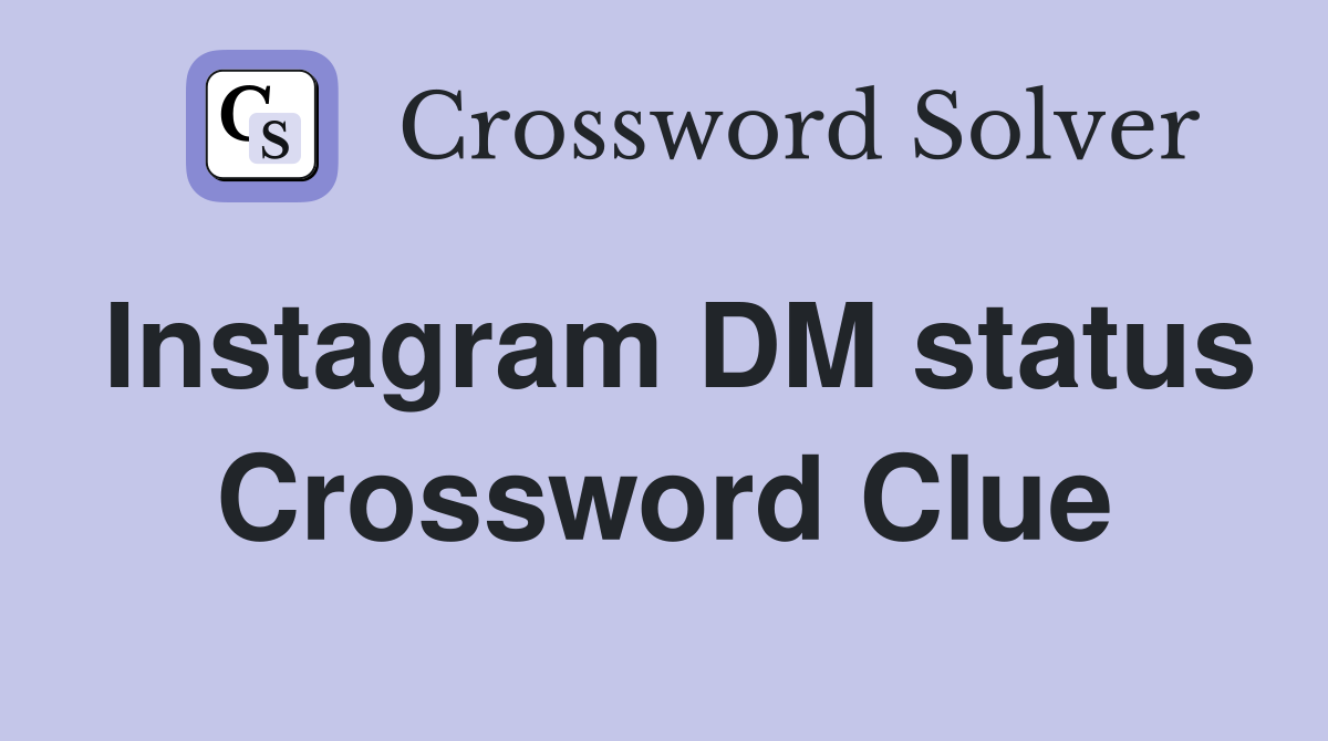 Instagram DM status Crossword Clue