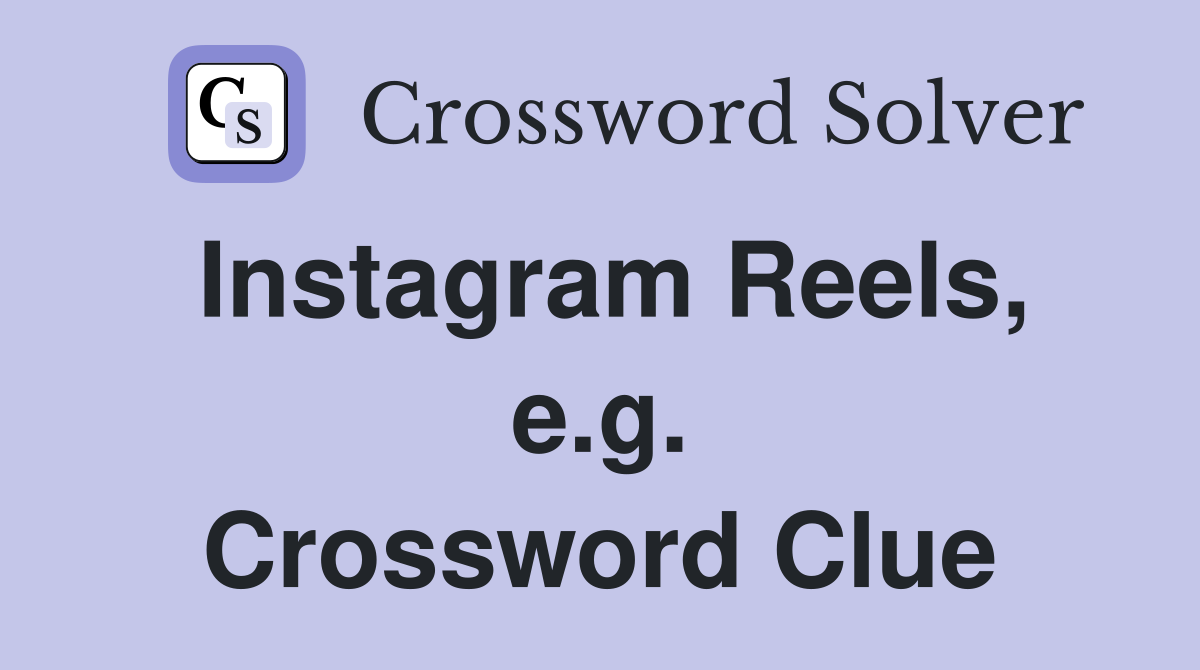 Instagram Reels, e.g. Crossword Clue