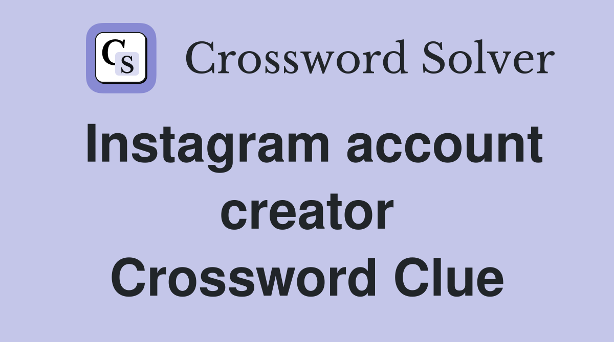 Instagram account creator Crossword Clue