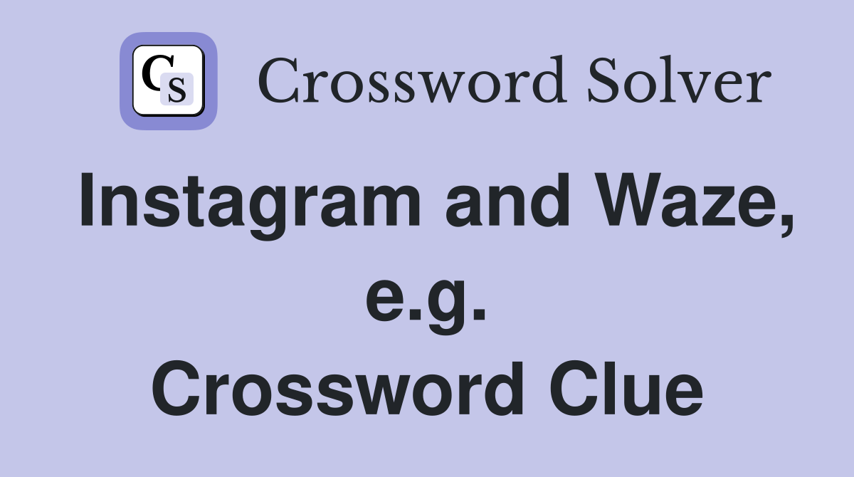 Instagram and Waze, e.g. Crossword Clue