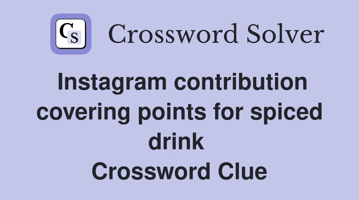 Instagram contribution covering points for spiced drink  Crossword Clue