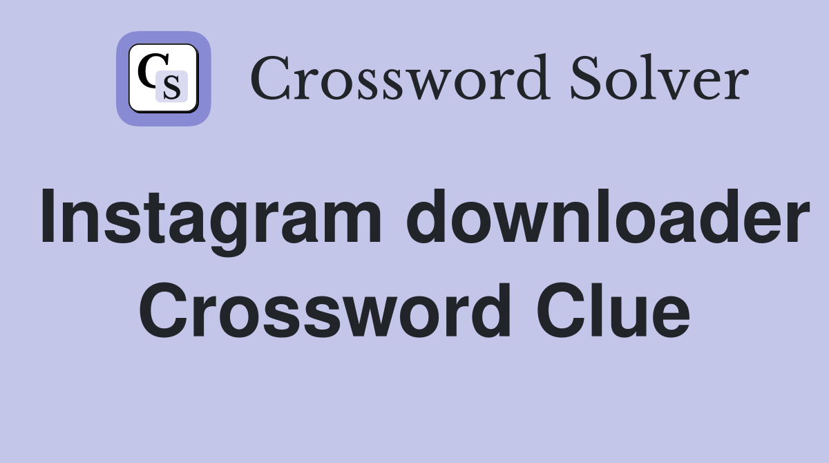 Instagram downloader Crossword Clue