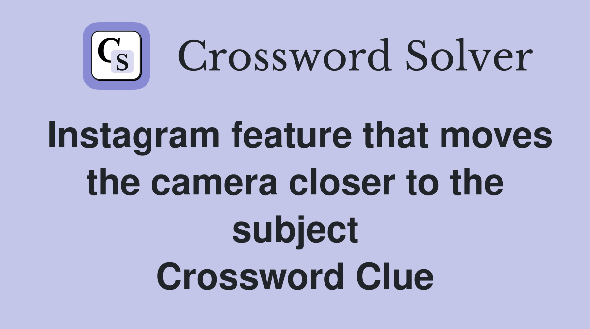 Instagram feature that moves the camera closer to the subject Crossword Clue