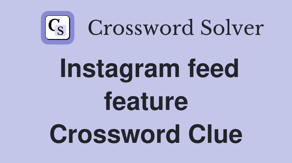 Instagram feed feature Crossword Clue