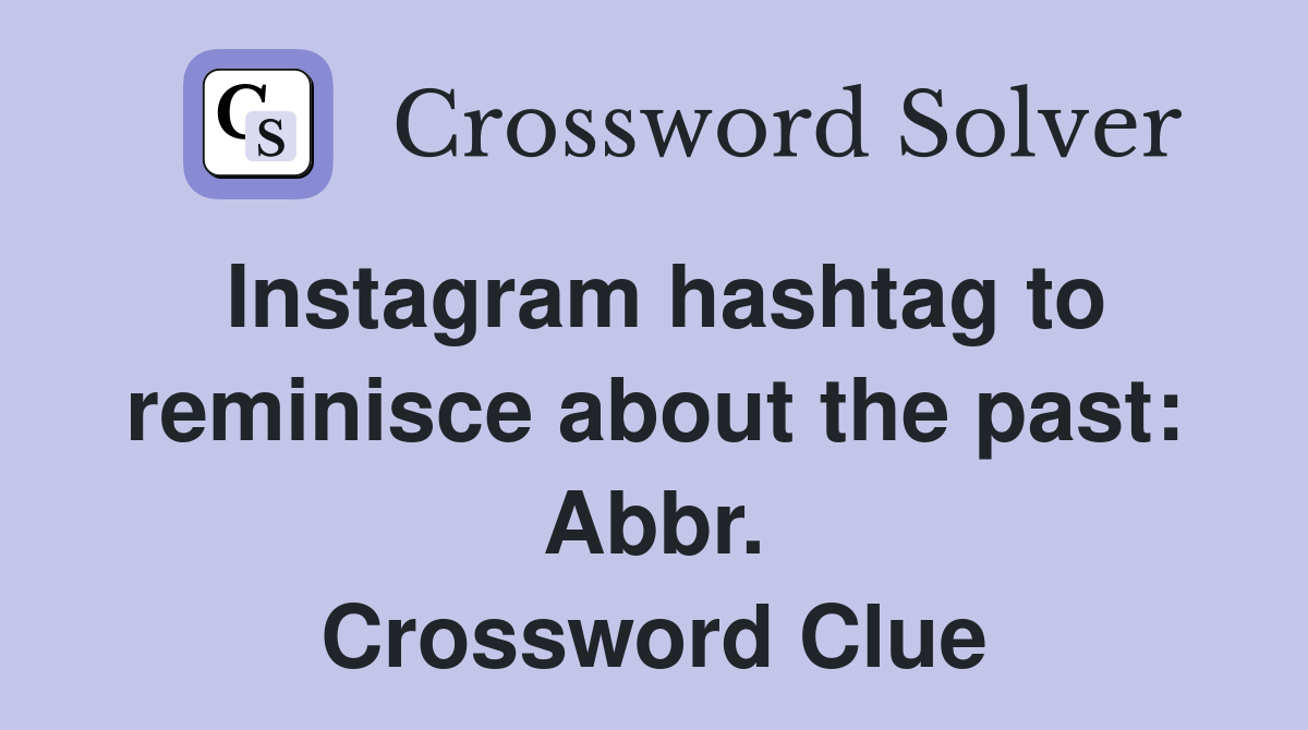 Instagram hashtag to reminisce about the past: Abbr. Crossword Clue