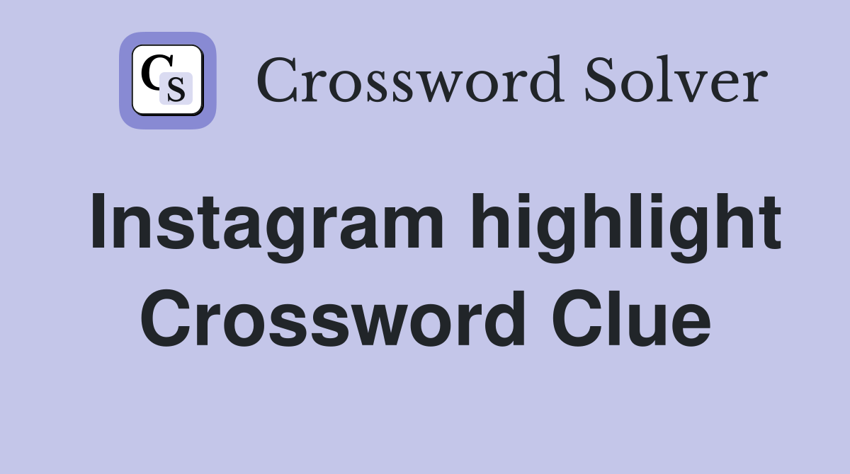 Instagram highlight Crossword Clue