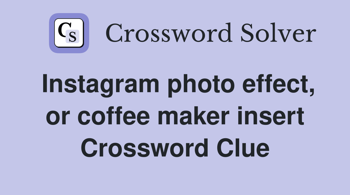 Instagram photo effect, or coffee maker insert Crossword Clue