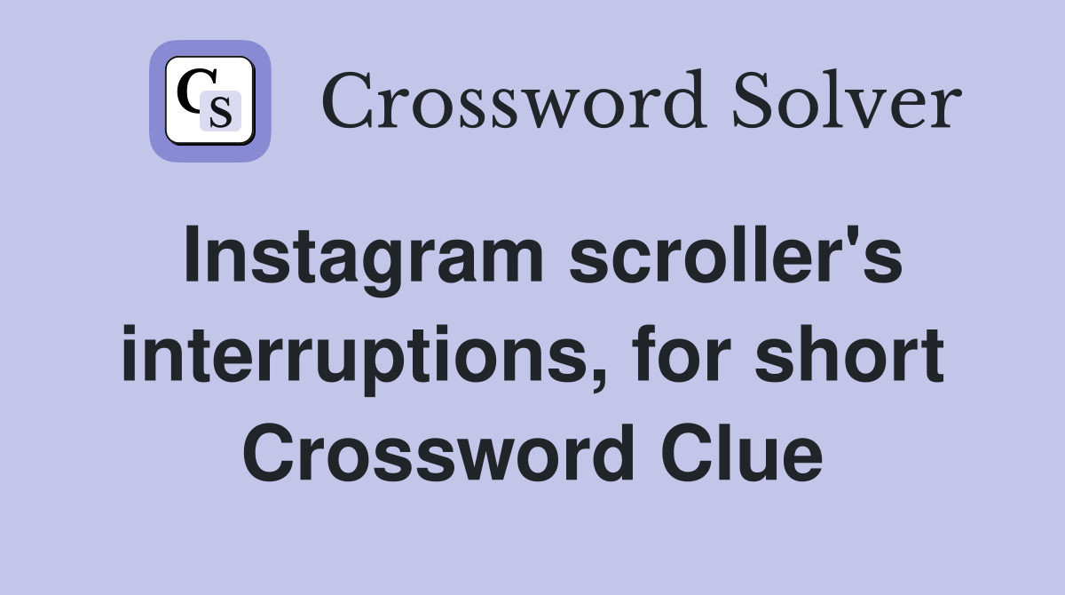 Instagram scroller's interruptions, for short Crossword Clue