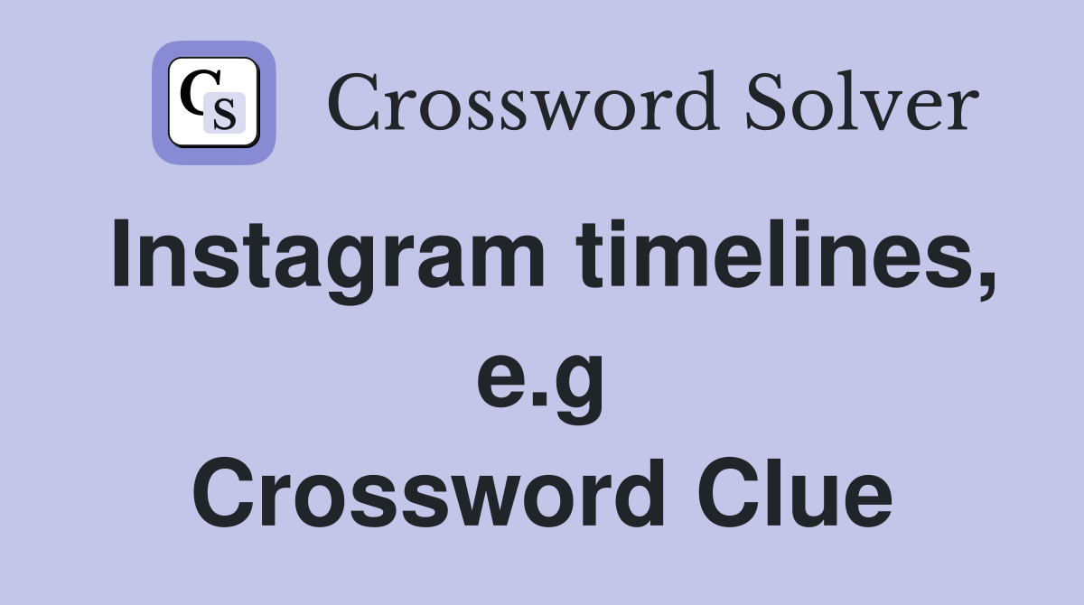 Instagram timelines, e.g Crossword Clue