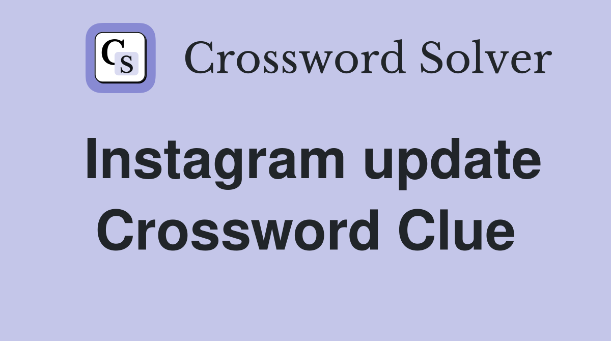 Instagram update Crossword Clue
