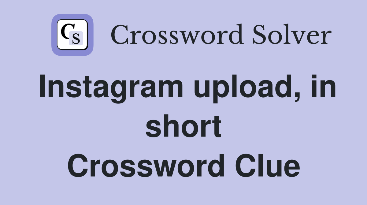 Instagram upload, in short Crossword Clue