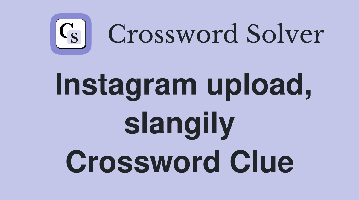 Instagram upload, slangily Crossword Clue