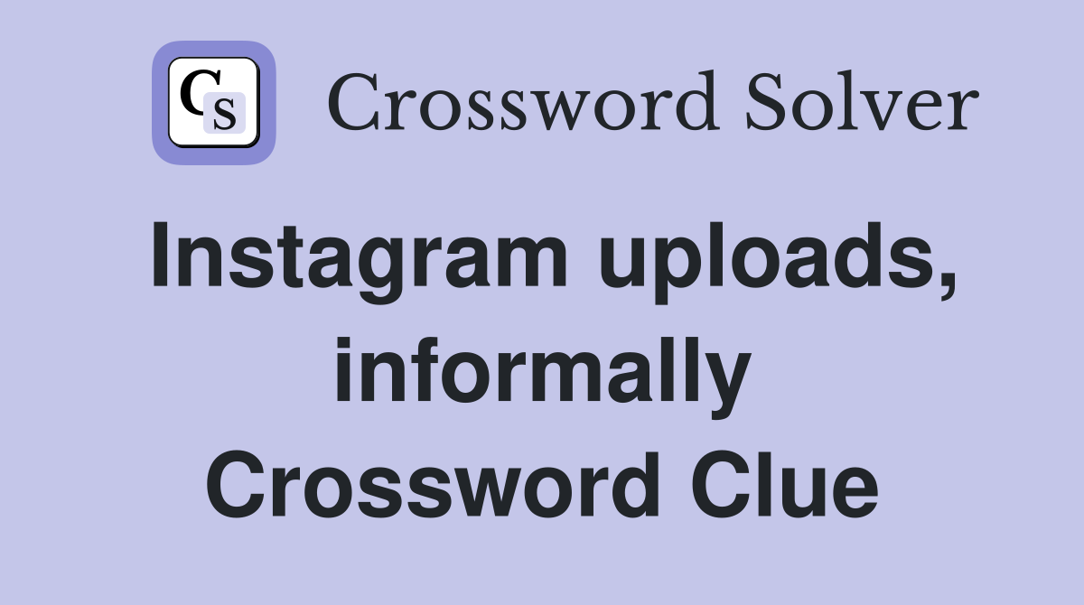 Instagram uploads, informally Crossword Clue