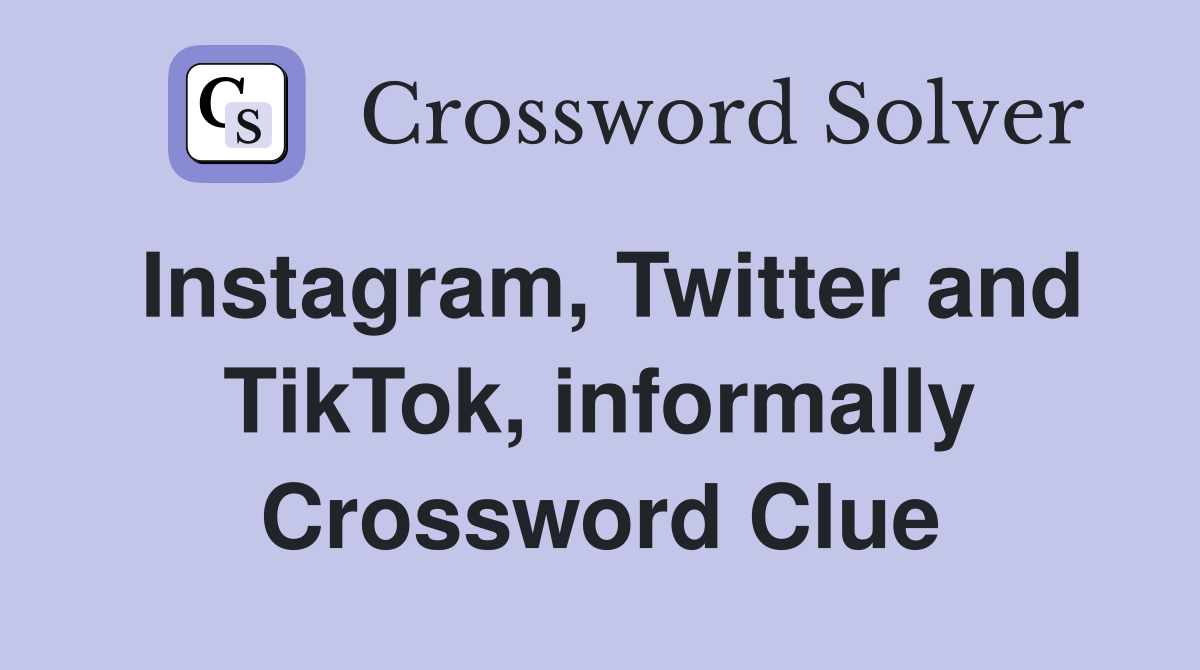 Instagram, Twitter and TikTok, informally Crossword Clue