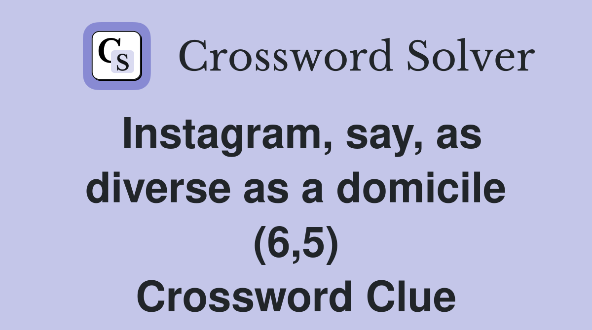 Instagram, say, as diverse as a domicile (6,5) Crossword Clue