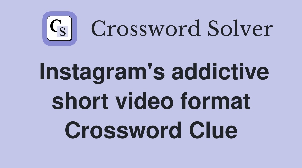 Instagram's addictive short video format Crossword Clue