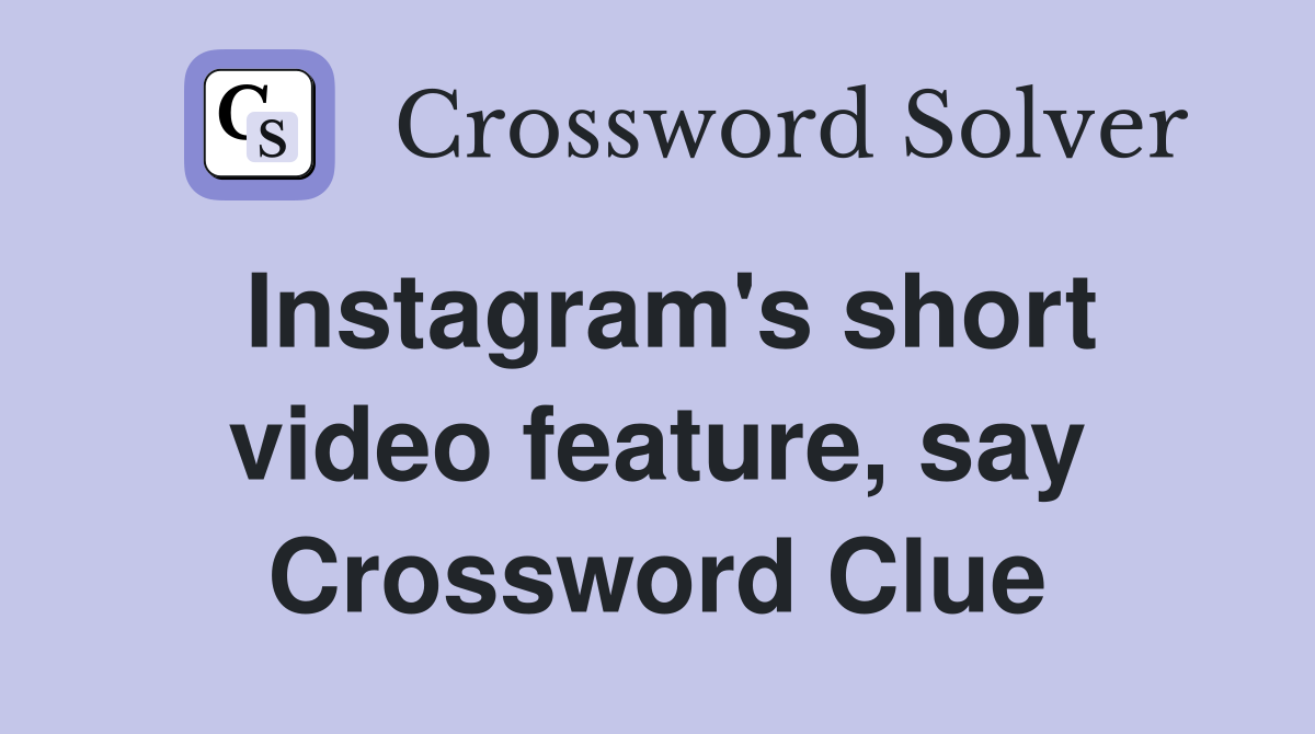 Instagram's short video feature, say Crossword Clue
