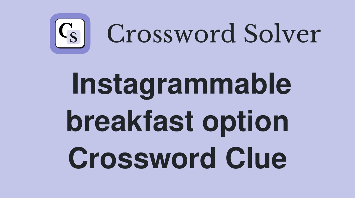 Instagrammable breakfast option Crossword Clue