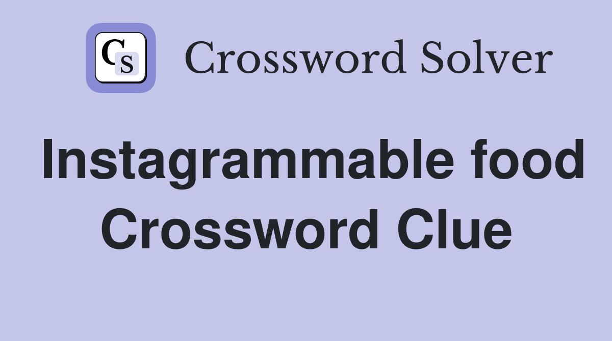 Instagrammable food Crossword Clue
