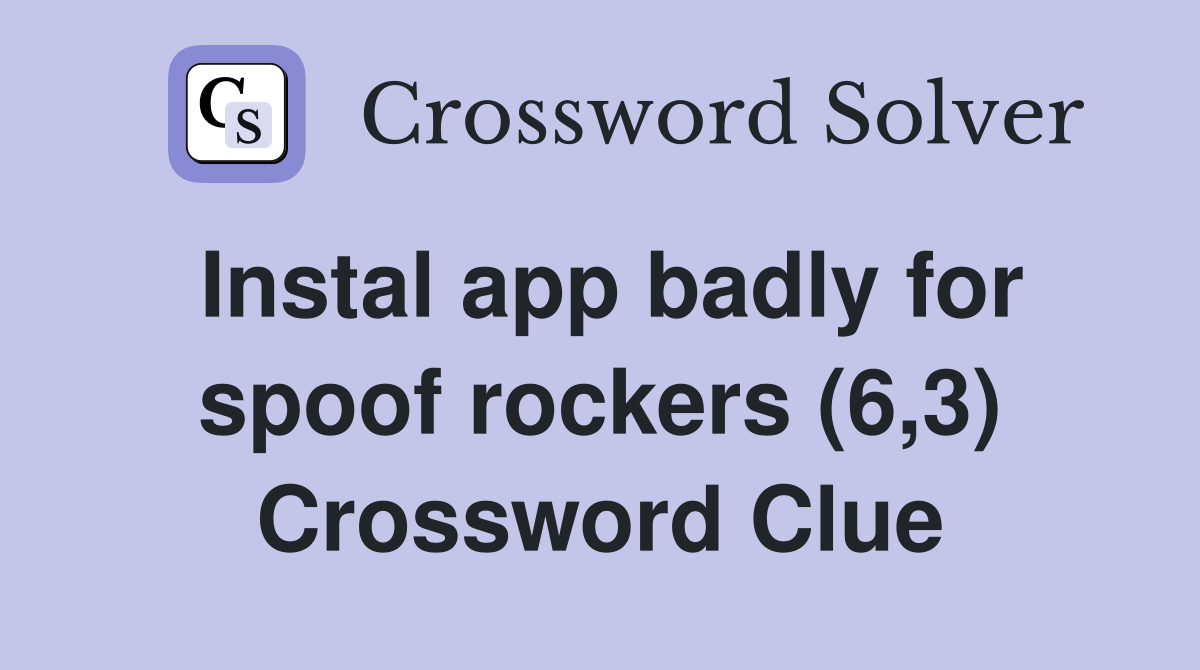 Instal app badly for spoof rockers (6,3) Crossword Clue