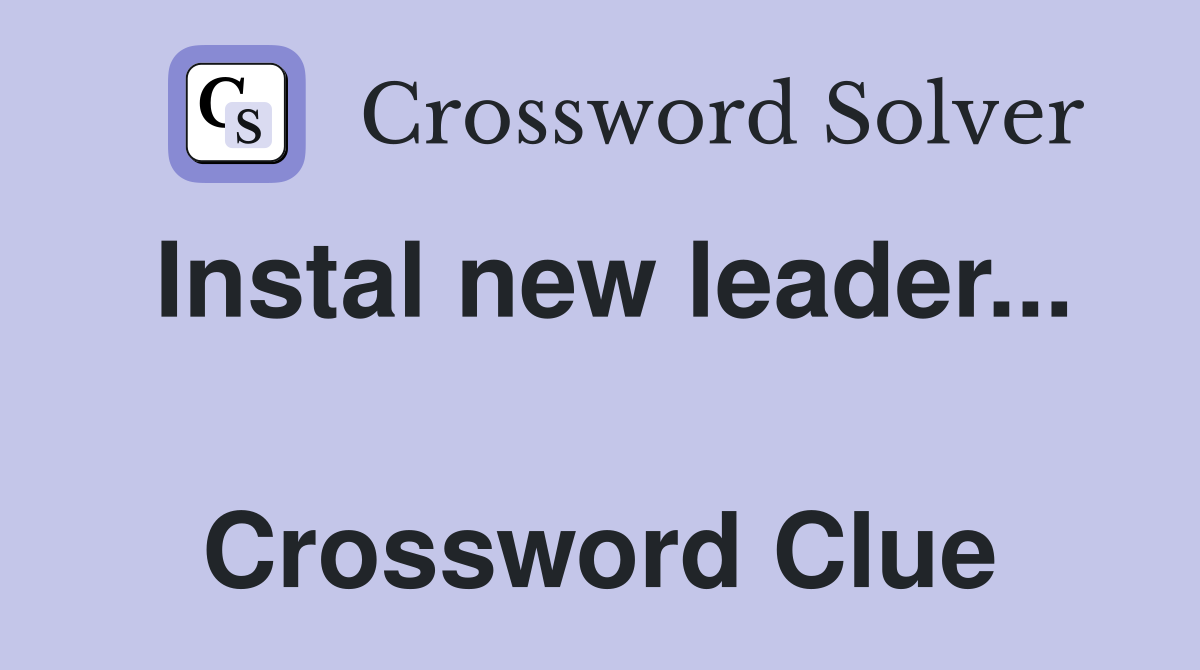 Instal new leader...  Crossword Clue