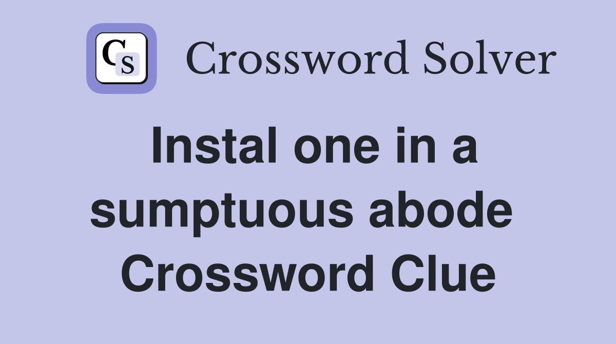 Instal one in a sumptuous abode  Crossword Clue