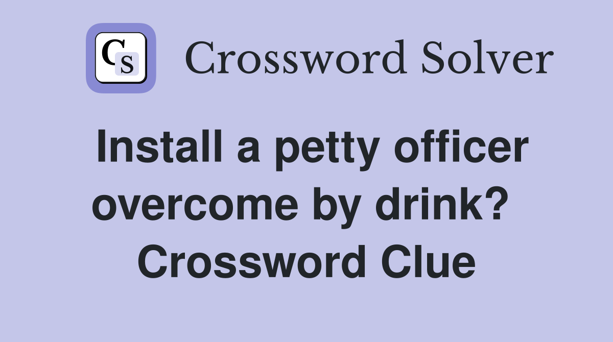 Install a petty officer overcome by drink?  Crossword Clue