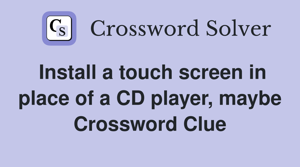 Install a touch screen in place of a CD player, maybe Crossword Clue