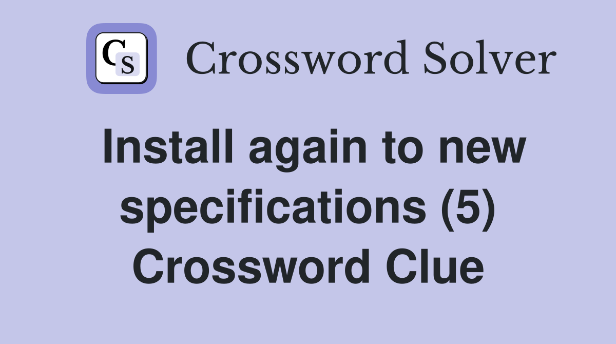Install again to new specifications (5) Crossword Clue