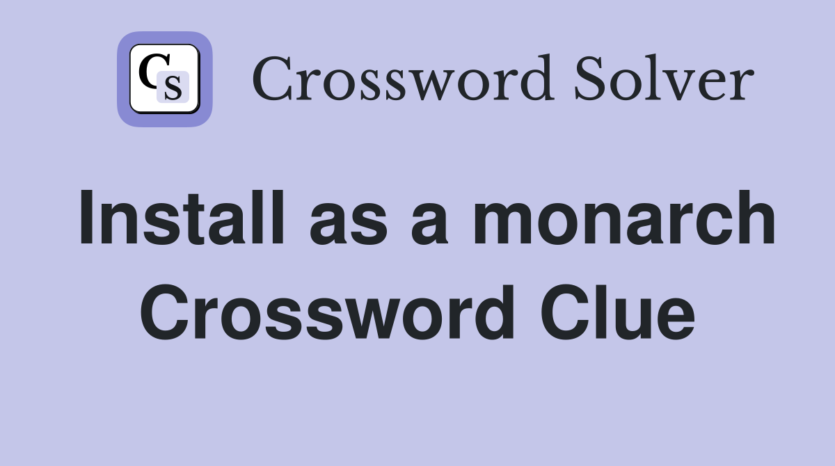 Install as a monarch Crossword Clue