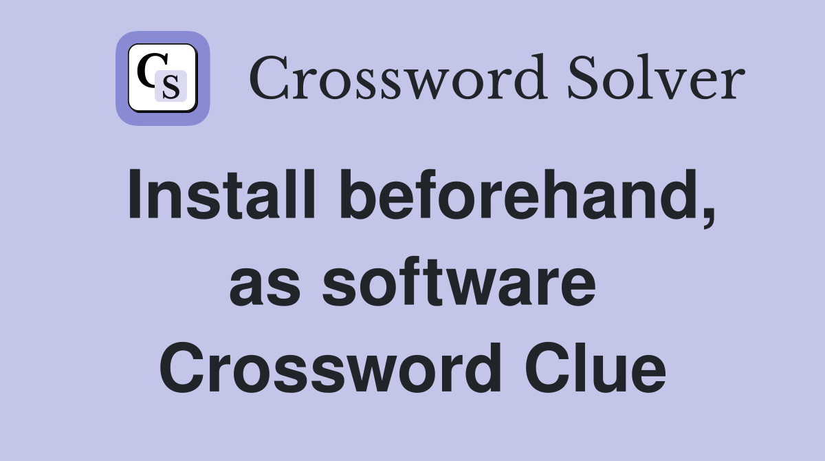Install beforehand, as software Crossword Clue
