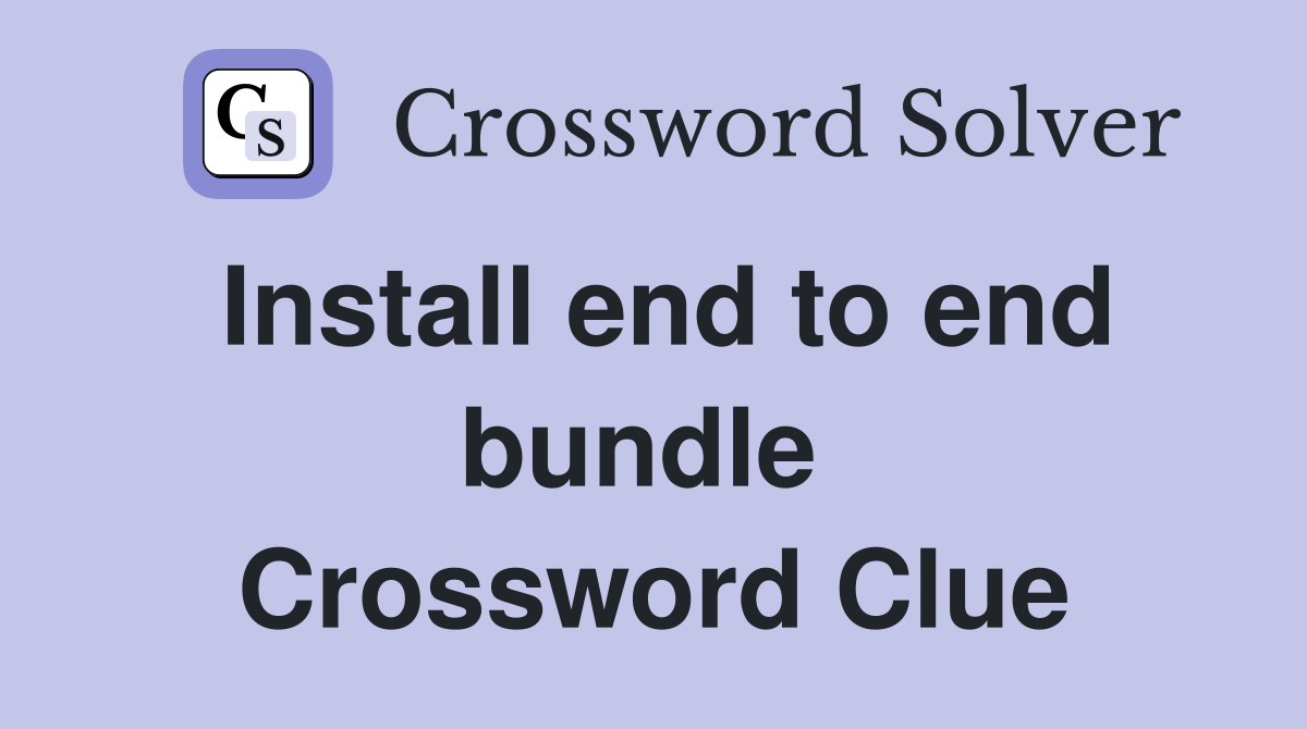 Install end to end bundle  Crossword Clue