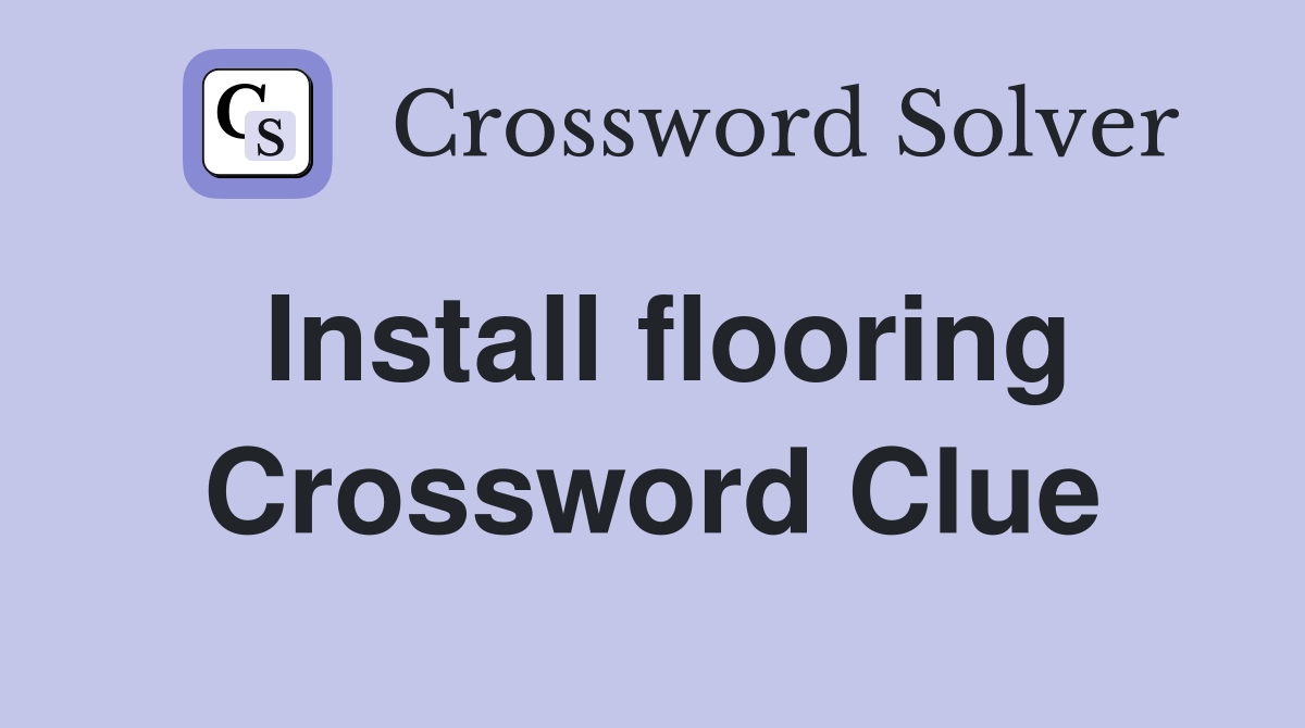 Install flooring Crossword Clue