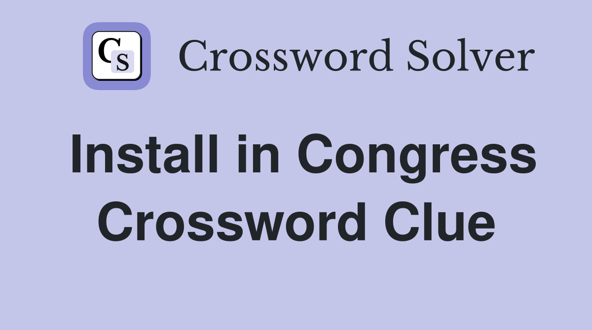 Install in Congress Crossword Clue