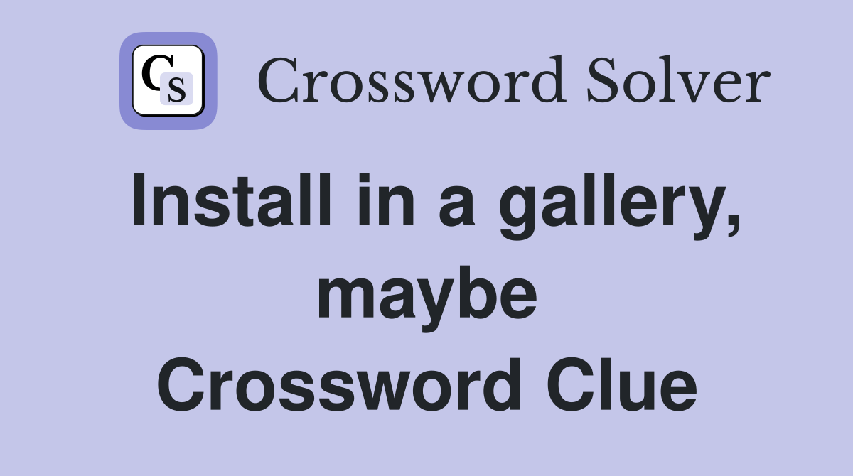 Install in a gallery, maybe Crossword Clue