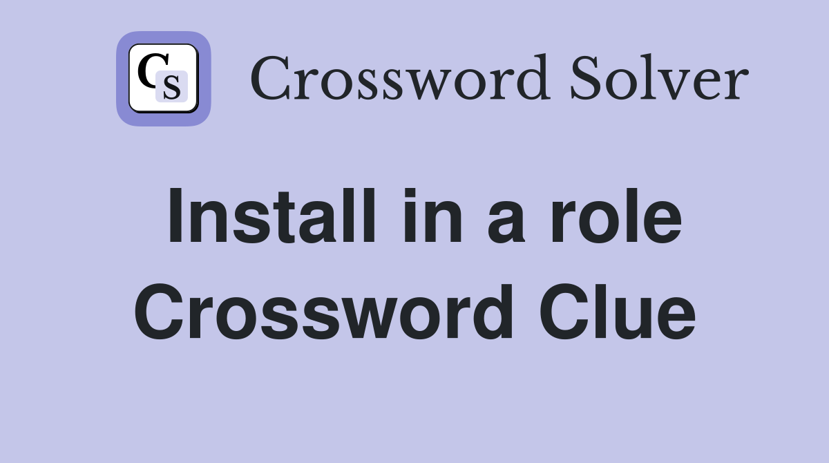 Install in a role Crossword Clue