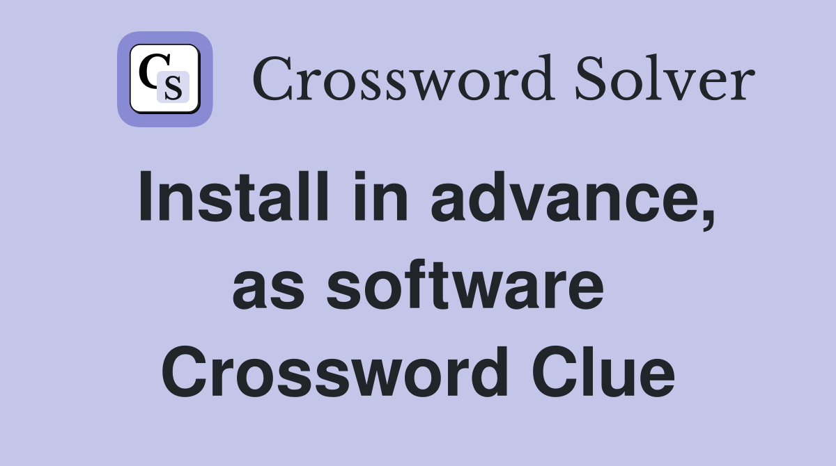 Install in advance, as software Crossword Clue