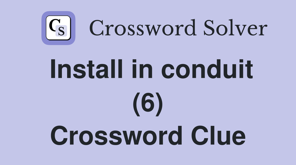 Install in conduit (6) Crossword Clue