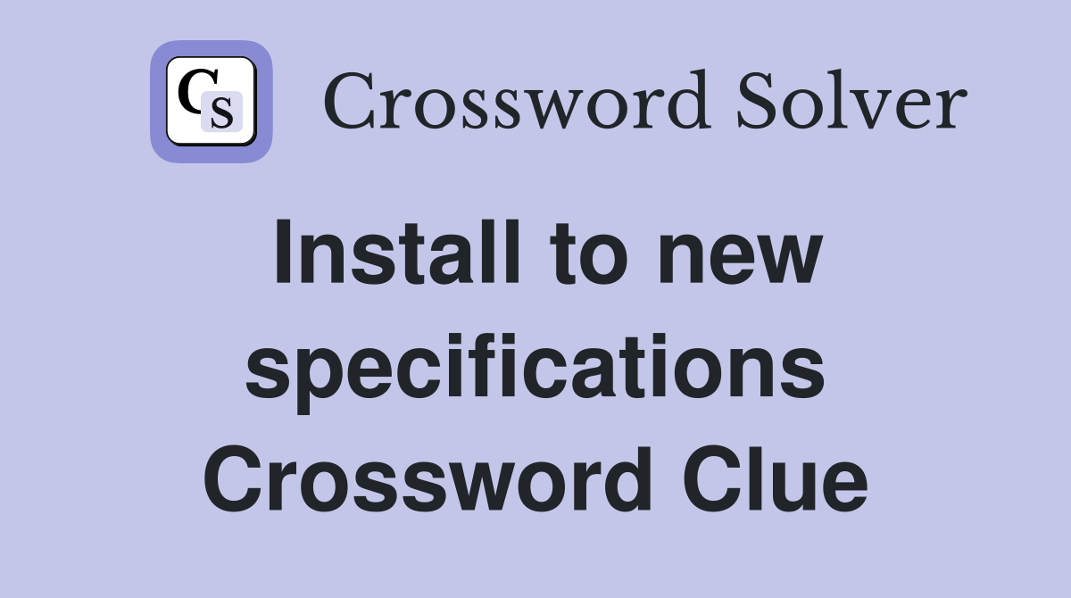 Install to new specifications Crossword Clue