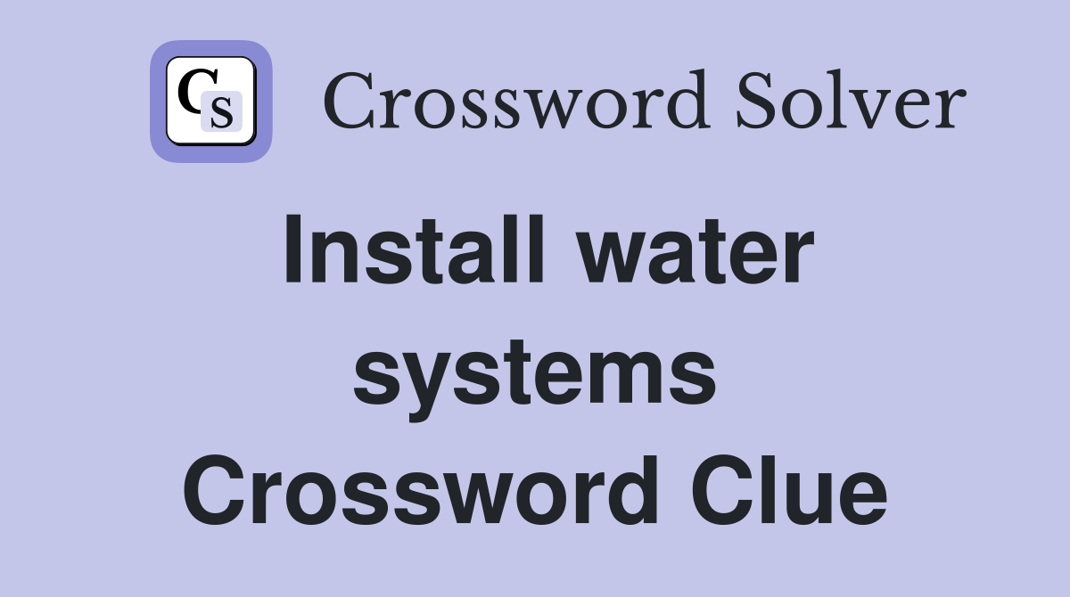 Install water systems Crossword Clue
