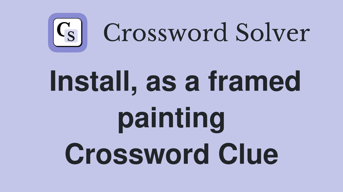 Install, as a framed painting Crossword Clue
